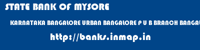 STATE BANK OF MYSORE  KARNATAKA BANGALORE URBAN BANGALORE P U B BRANCH BANGALORE  banks information 